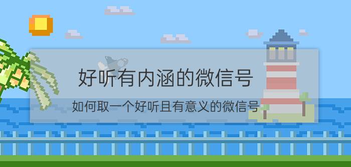 好听有内涵的微信号 如何取一个好听且有意义的微信号？